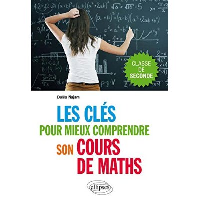 LES CLES POUR MIEUX COMPRENDRE SON COURS DE MATHS. CLASSE DE SECONDE