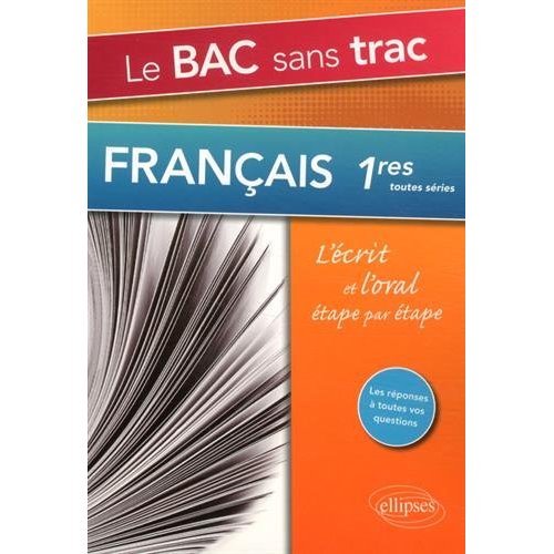LE BAC SANS TRAC. FRANCAIS 1RES. L ECRIT ET L ORAL ETAPE PAR ETAPE