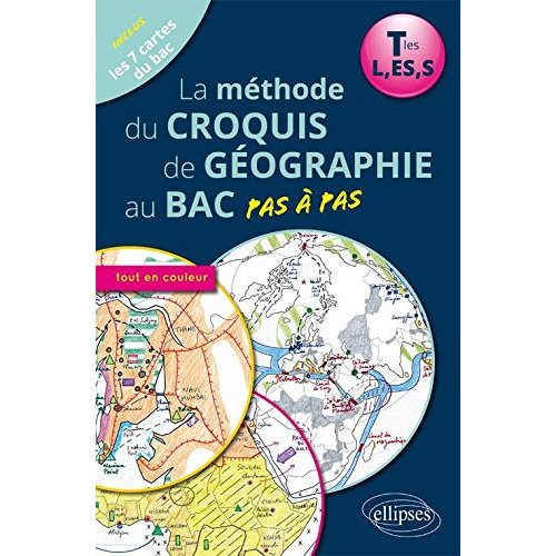 LA METHODE DU CROQUIS DE GEOGRAPHIE AU BAC PAS A PAS - TERMINALES L, ES, S, OUVRAGE  EN COULEUR
