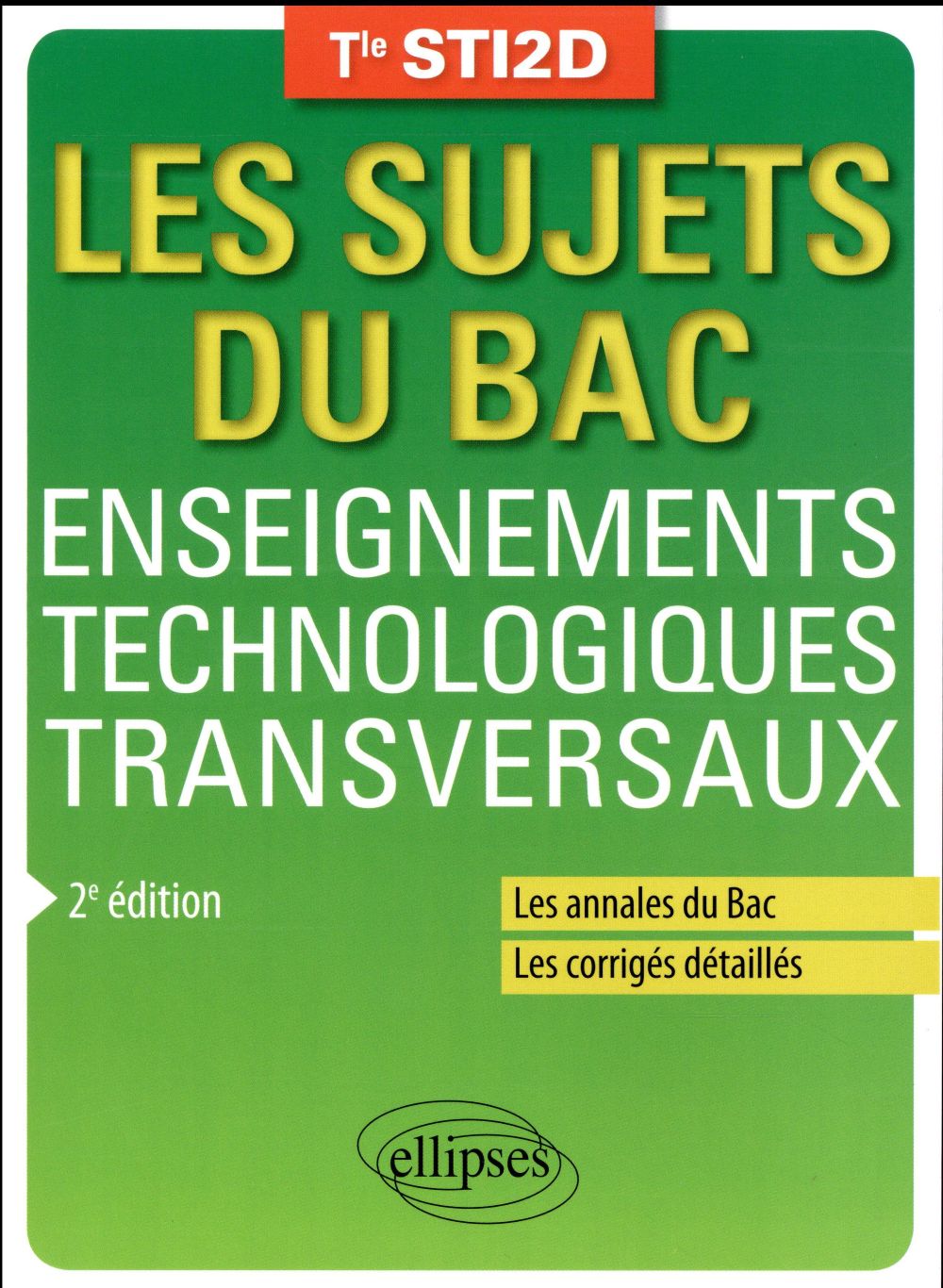 ENSEIGNEMENTS TECHNOLOGIQUES TRANSVERSAUX - TERMINALE STI2D - ANNALES CORRIGES - 2E EDITION