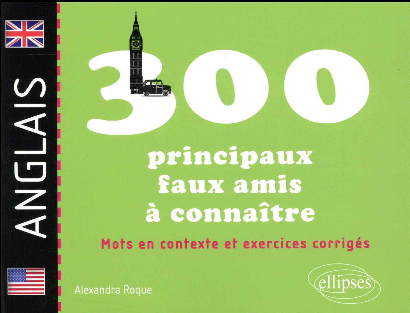 LES 300 PRINCIPAUX FAUX AMIS ANGLAIS A CONNAITRE. MOTS EN CONTEXTE ET EXERCICES CORRIGES