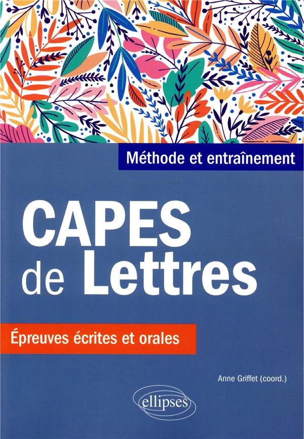 CAPES DE LETTRES. METHODE ET ENTRAINEMENTS, EPREUVES ECRITES ET ORALES