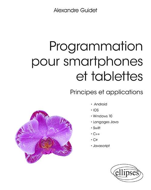 PROGRAMMATION POUR SMARTPHONES ET TABLETTES - PRINCIPES ET APPLICATIONS - POUR ANDROID, IOS, WINDOWS