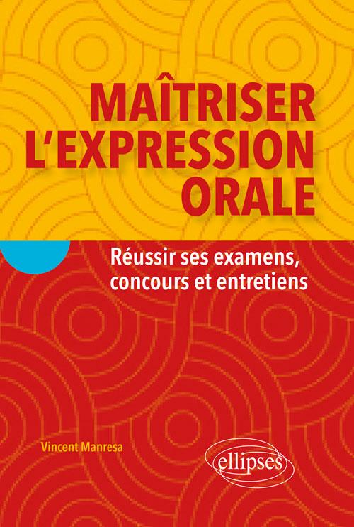 MAITRISER L'EXPRESSION ORALE. REUSSIR SES EXAMENS, CONCOURS ET ENTRETIENS