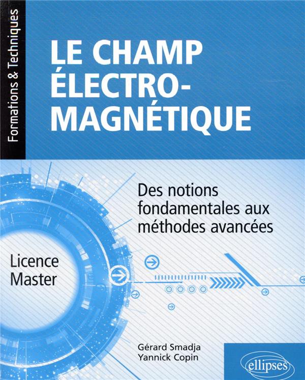 LE CHAMP ELECTROMAGNETIQUE - DES NOTIONS FONDAMENTALES AUX METHODES AVANCEES