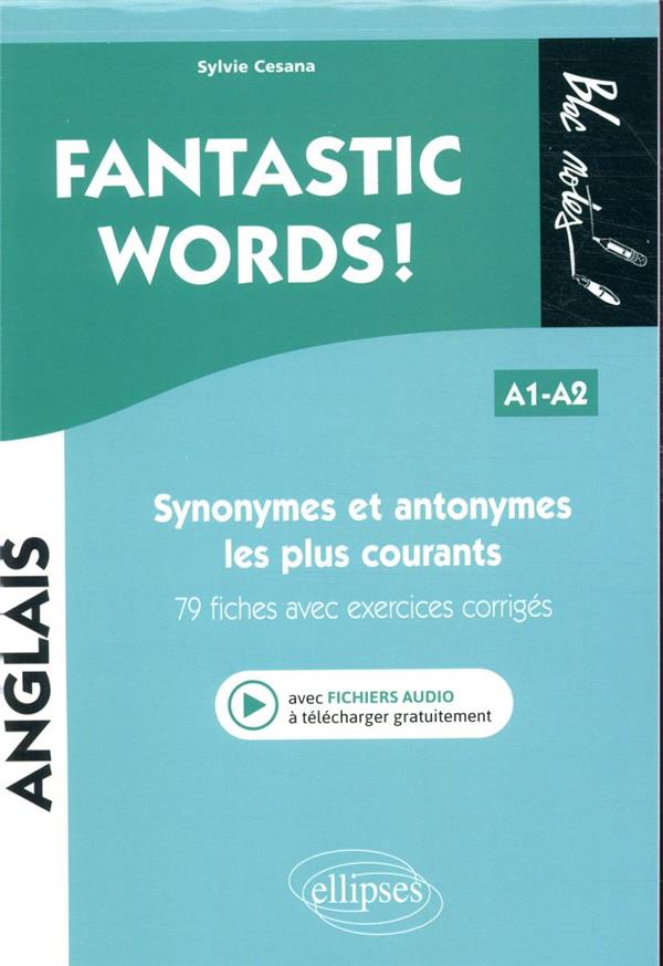 FANTASTIC WORDS ! SYNONYMES ET ANTONYMES ANGLAIS LES PLUS COURANTS.  79 FICHES AVEC EXERCICES CORRI