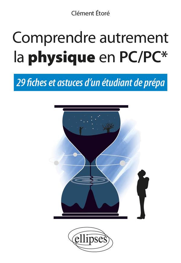 COMPRENDRE AUTREMENT LA PHYSIQUE EN PC/PC* - 29 FICHES ET ASTUCES D'UN ETUDIANT DE PREPA