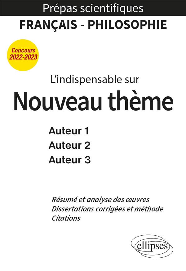 L'INDISPENSABLE SUR LE NOUVEAU THEME. EPREUVE DE FRANCAIS/PHILOSOPHIE. AUTEUR 1, AUTEUR 2, AUTEUR 3.