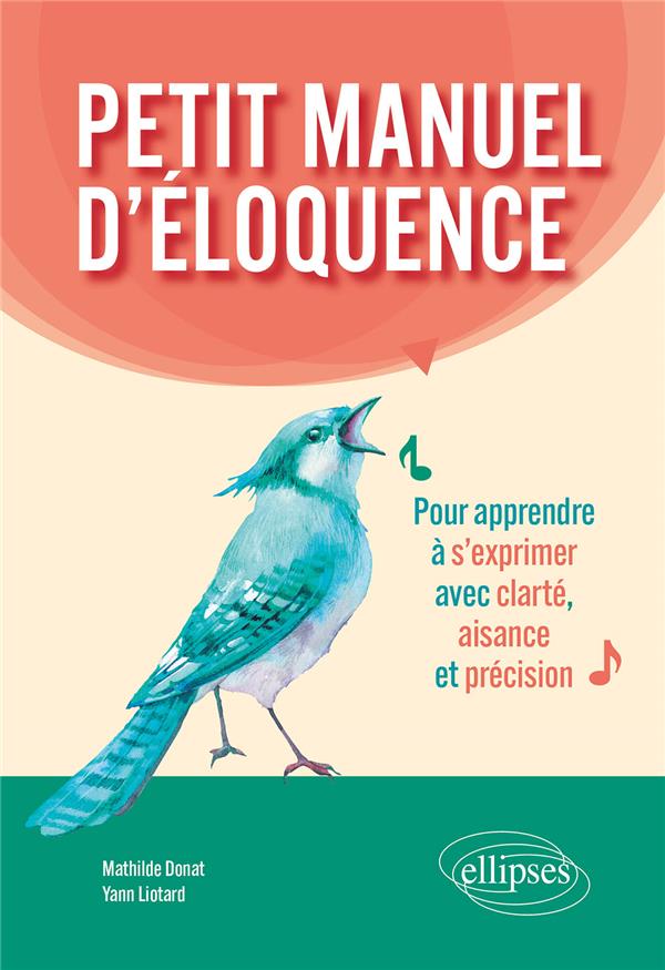 PETIT MANUEL D'ELOQUENCE - POUR APPRENDRE A S'EXPRIMER AVEC CLARTE, AISANCE ET PRECISION.