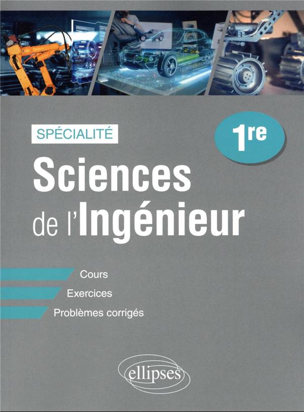 SPECIALITE SCIENCES DE L'INGENIEUR - PREMIERE - COURS, EXERCICES ET PROBLEMES CORRIGES