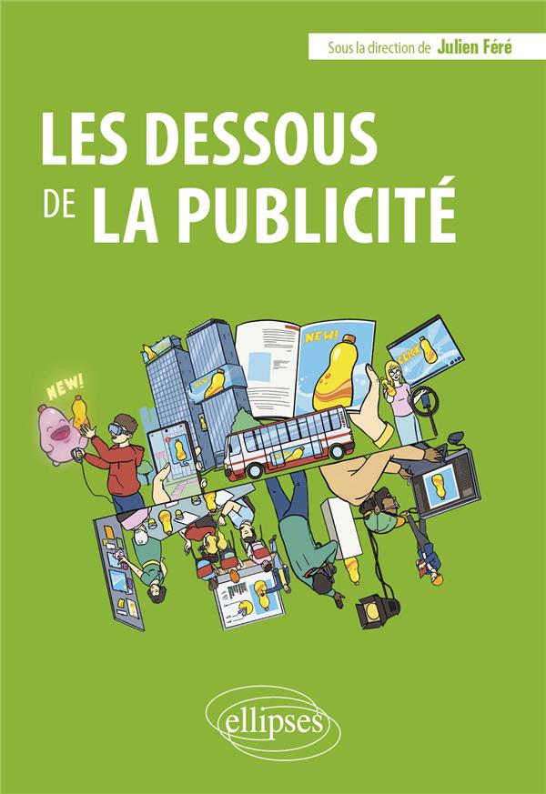 LES DESSOUS DE LA PUBLICITE - APPROCHE THEORIQUE, CONTENUS, CANAUX ET METIERS