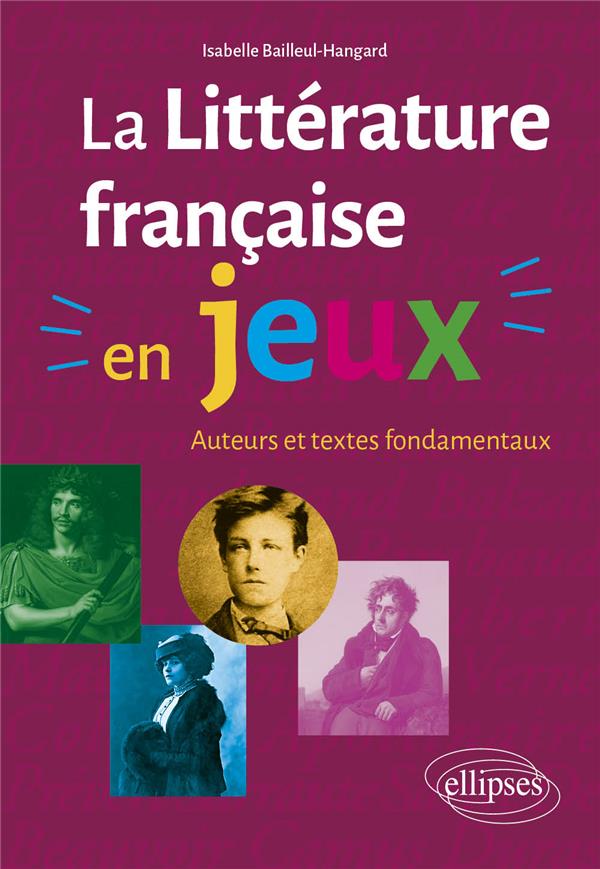 LA LITTERATURE FRANCAISE EN JEUX - AUTEURS ET TEXTES FONDAMENTAUX