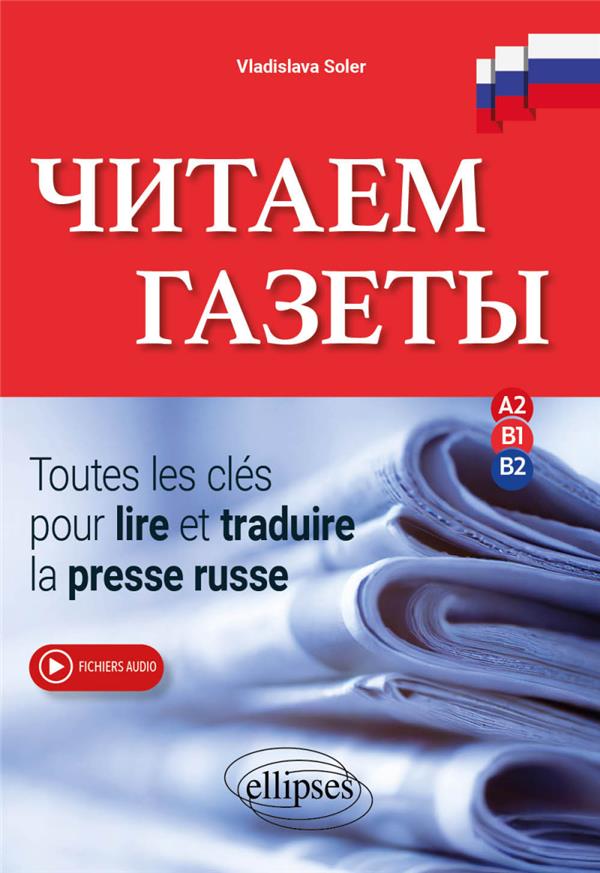 CHITAYEM GAZETY - TOUTES LES CLES POUR LIRE ET TRADUIRE LA PRESSE RUSSE  A2-B1-B2