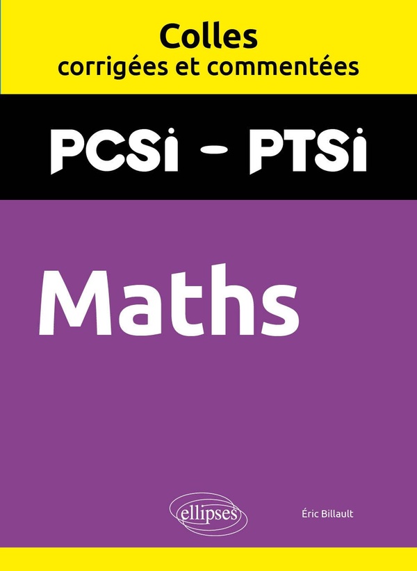 MATHS. PCSI/PTSI. COLLES CORRIGEES ET COMMENTEES