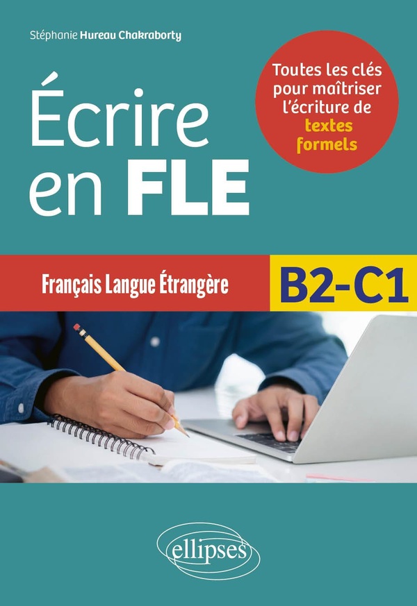 FRANCAIS LANGUE ETRANGERE - ECRIRE EN FLE - B2-C1 - TOUTES LES CLES POUR MAITRISER LECRITURE DE TEXT