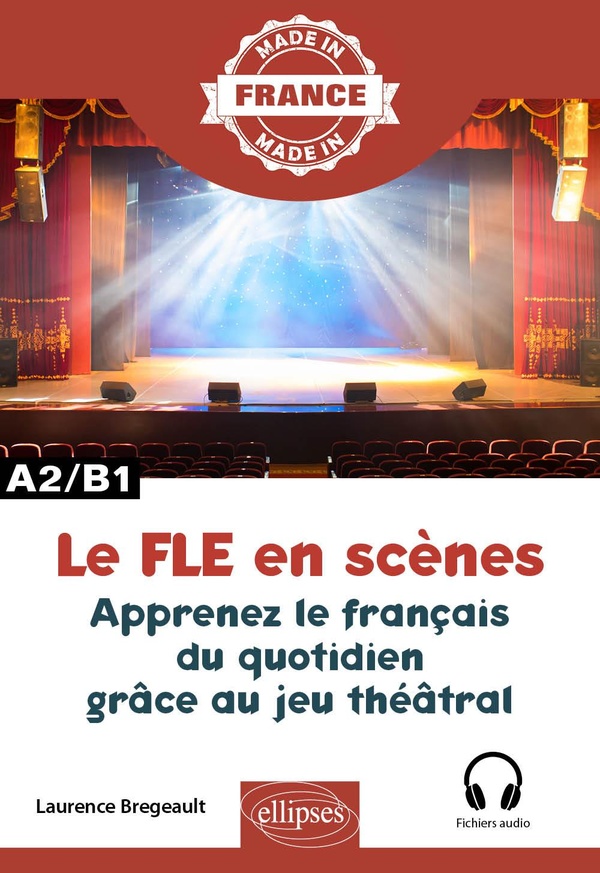 LE FLE EN SCENES - APPRENEZ LE FRANCAIS DU QUOTIDIEN GRACE AU JEU THEATRAL - A2-B1