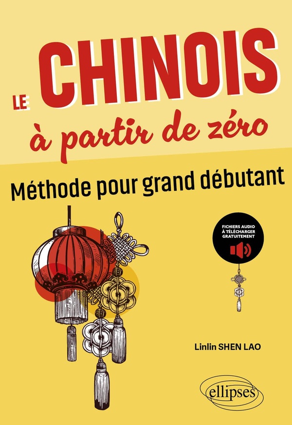 LE CHINOIS A PARTIR DE ZERO - METHODE POUR GRAND DEBUTANT (AVEC FICHIERS AUDIO) (ZERO > A2)