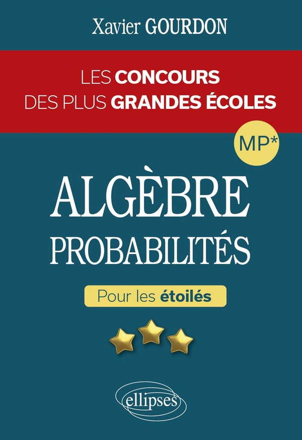 ALGEBRE ET PROBABILITES - LES CONCOURS DES PLUS GRANDES ECOLES POUR LES ETOILES - MP* - LES MATHS EN