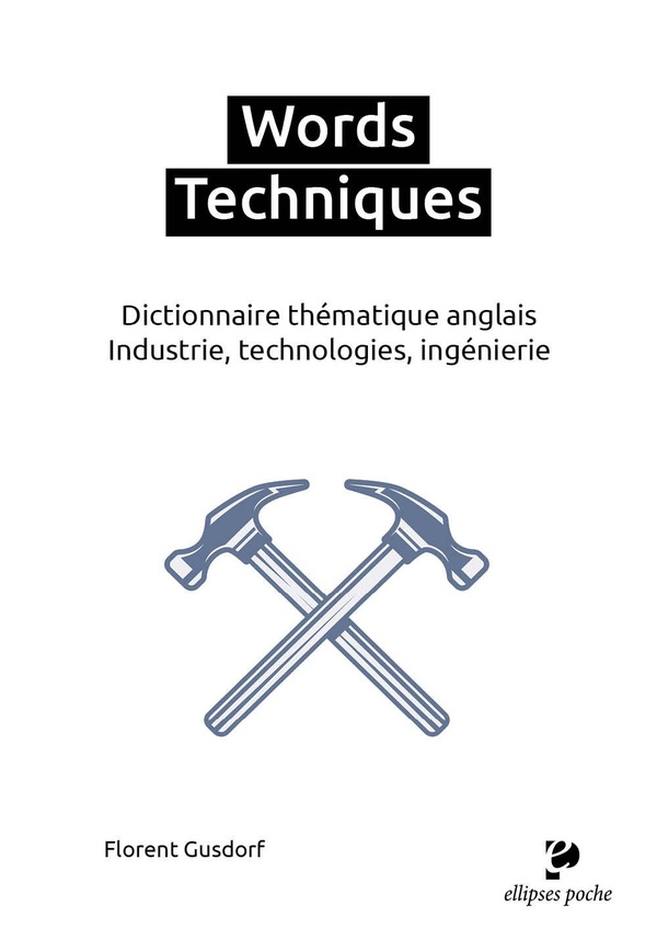 WORDS TECHNIQUES - DICTIONNAIRE THEMATIQUE ANGLAIS. INDUSTRIE, TECHNOLOGIES, INGENIERIE