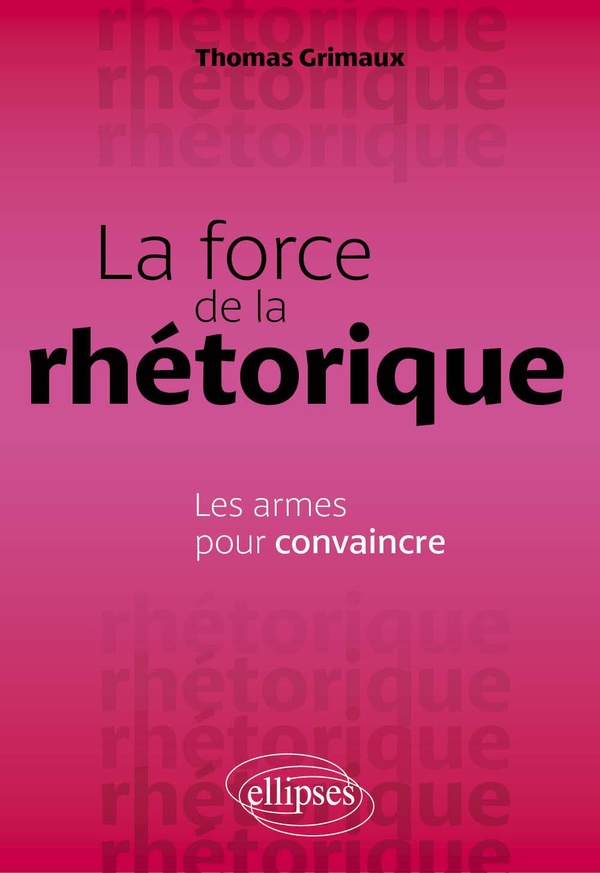LA FORCE DE LA RHETORIQUE - LES ARMES POUR CONVAINCRE