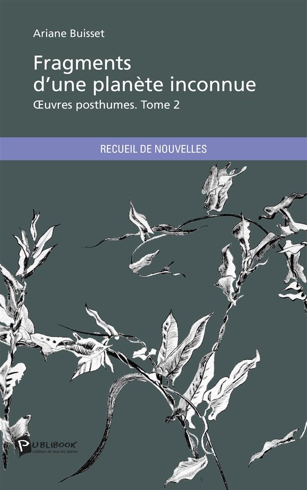 FRAGMENTS D'UNE PLANETE INCONNUE - TOME 2 - OEUVRES POSTHUMES
