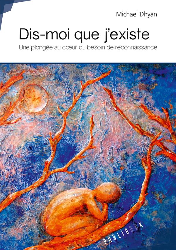 DIS-MOI QUE J'EXISTE