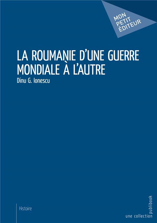 LA ROUMANIE D'UNE GUERRE MONDIALE A L'AUTRE