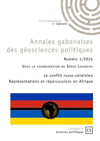 ANNALES GABONAISES DES GEOSCIENCES POLITIQUES - TOME 1 - LE CONFLIT RUSSO-UKRAINIEN REPRESENTATIONS