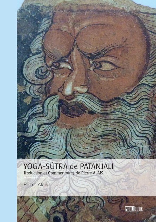 YOGA-SUTRA DE PATANJALI - TRADUCTION ET COMMENTAIRES DE PIERRE ALAIS