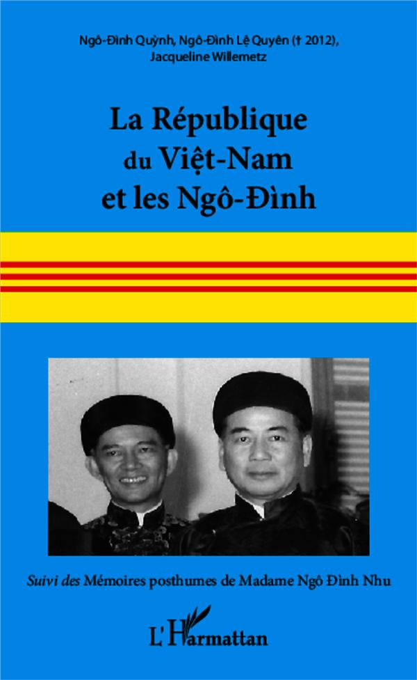 LA REPUBLIQUE DU VIET-NAM ET LES NGO-DINH - SUIVI DES MEMOIRES POSTHUMES DE MADAME NGO-DINH NHU