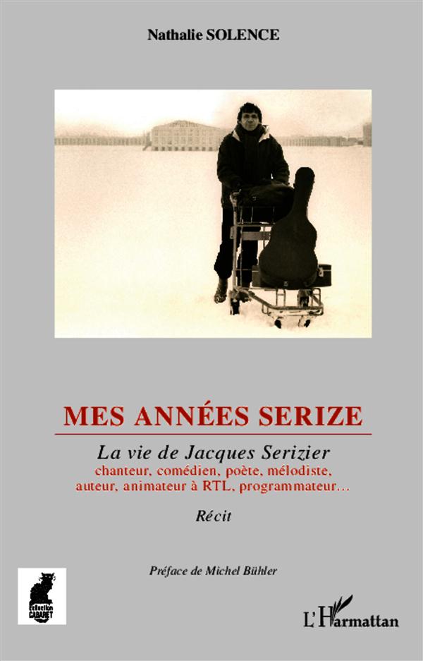 MES ANNEES SERIZE - LA VIE DE JACQUES SERIZIER - CHANTEUR, COMEDIEN, POETE, MELODISTE, AUTEUR, ANIMA