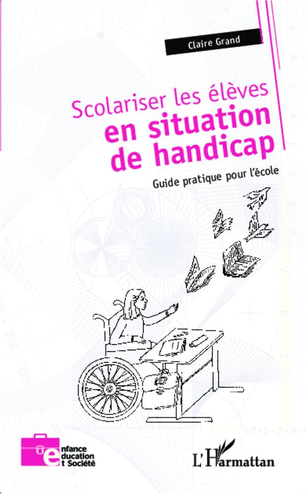 SCOLARISER LES ELEVES EN SITUATION DE HANDICAP - GUIDE PRATIQUE POUR L'ECOLE