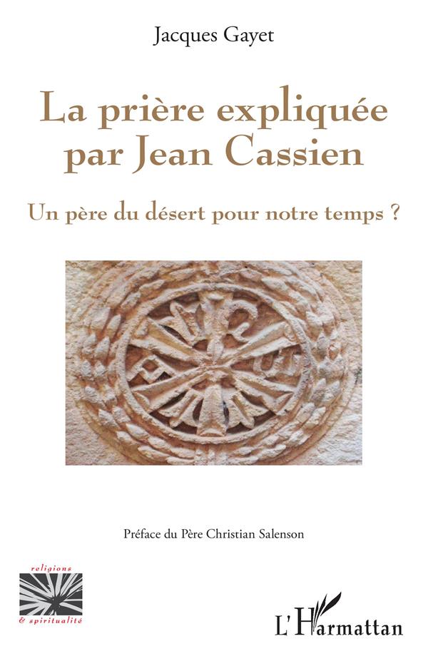 LA PRIERE EXPLIQUEE PAR JEAN CASSIEN - UN PERE DU DESERT POUR NOTRE TEMPS?