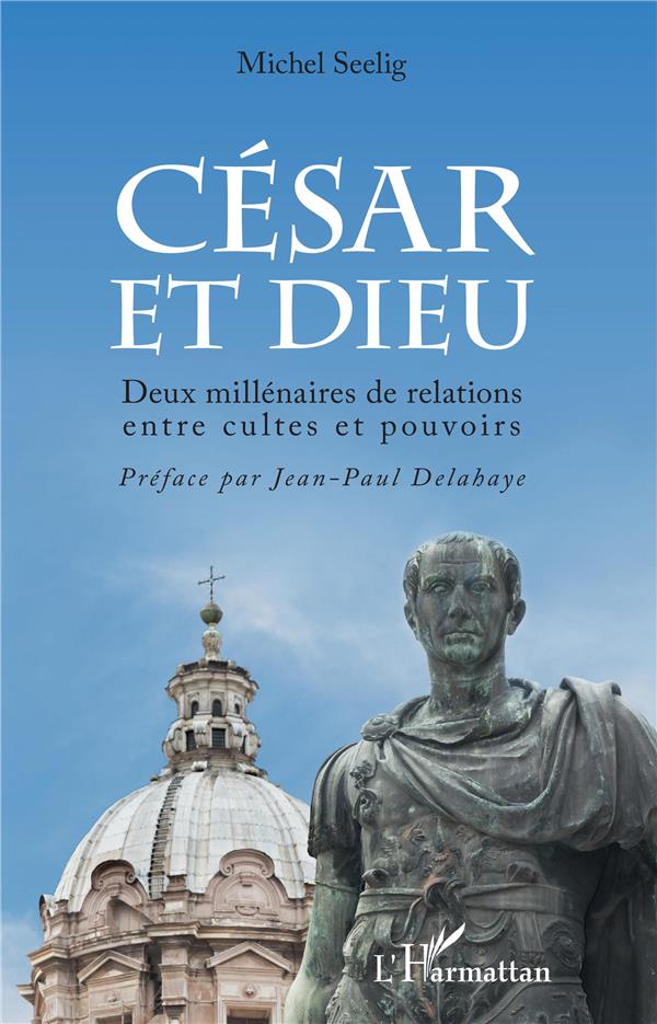 CESAR ET DIEU - DEUX MILLENAIRES DE RELATIONS ENTRE CULTES ET POUVOIR