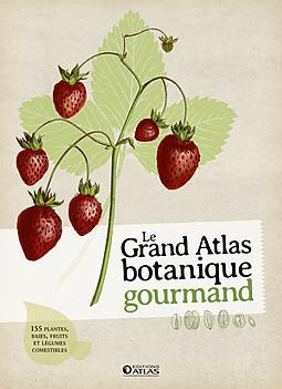 LE GRAND ATLAS BOTANIQUE GOURMAND - 155 FRUITS, BAIES ET PLANTES COMESTIBLES