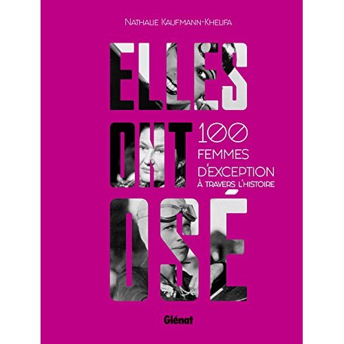 ELLES ONT OSE ! - 100 FEMMES D'EXCEPTION A TRAVERS L'HISTOIRE