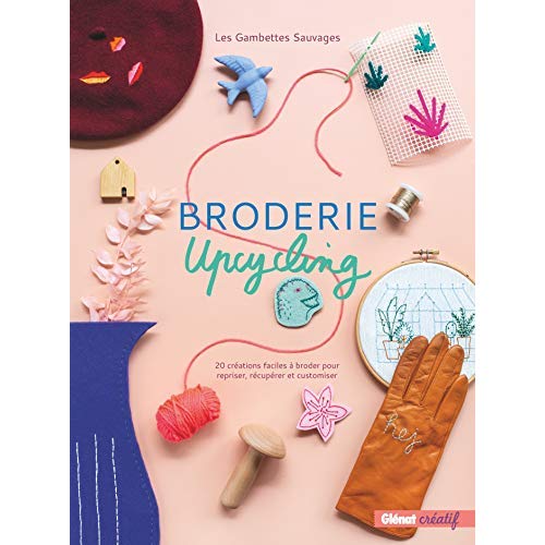 BRODERIE UPCYCLING - 20 CREATIONS FACILES A BRODER POUR REPRISER, RECUPERER ET CUSTOMISER