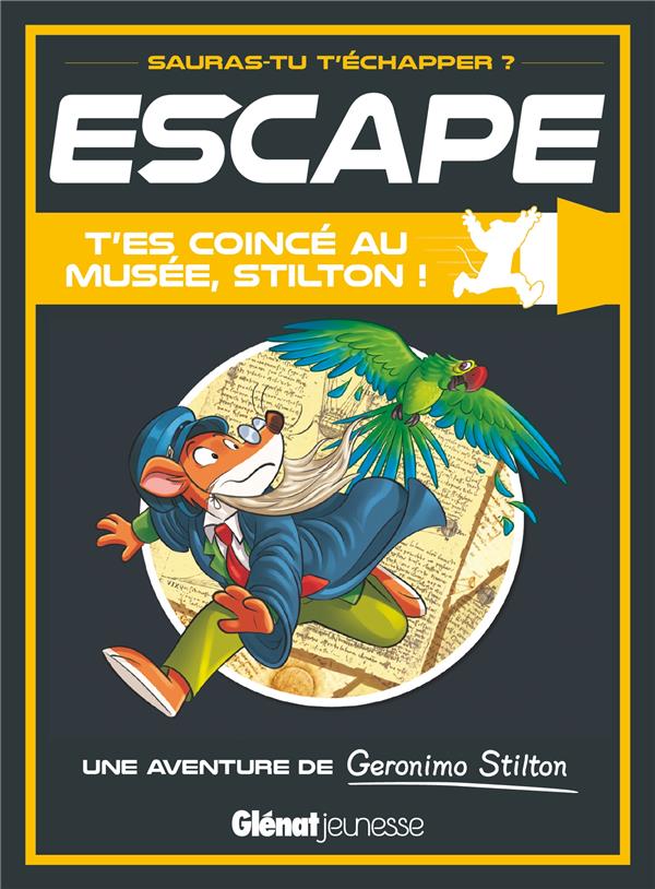 ESCAPE ! GERONIMO STILTON - ESCAPE ! T'ES COINCE AU MUSEE, STILTON ! - UNE AVENTURE DE GERONIMO STIL