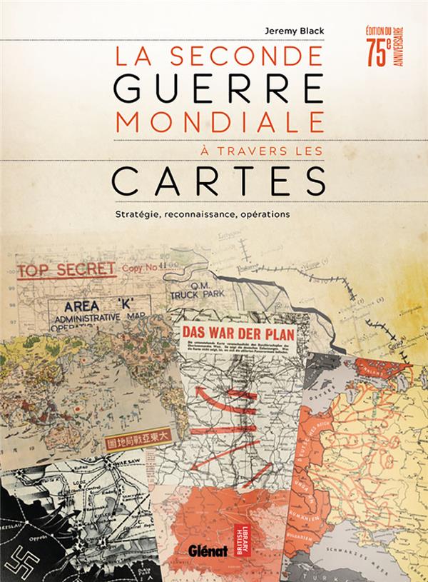 LA SECONDE GUERRE MONDIALE A TRAVERS LES CARTES - STRATEGIE, RECONNAISSANCE, OPERATIONS (EDITION ANN