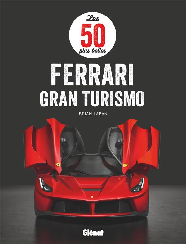 LES 50 PLUS BELLES FERRARI GRAN TURISMO