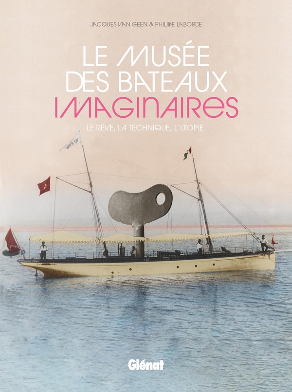 LE MUSEE DES BATEAUX IMAGINAIRES - LE REVE, LA TECHNIQUE, L'UTOPIE