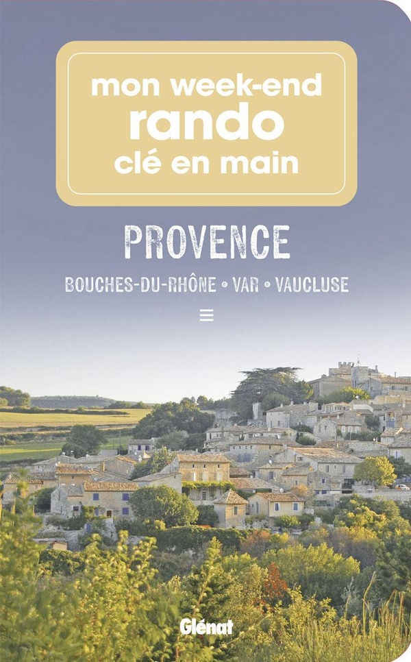 MON WEEK-END RANDO CLE EN MAIN PROVENCE - BOUCHES-DU-RHONE, VAR, VAUCLUSE, ALPES-DE-HAUTE-PROVENCE