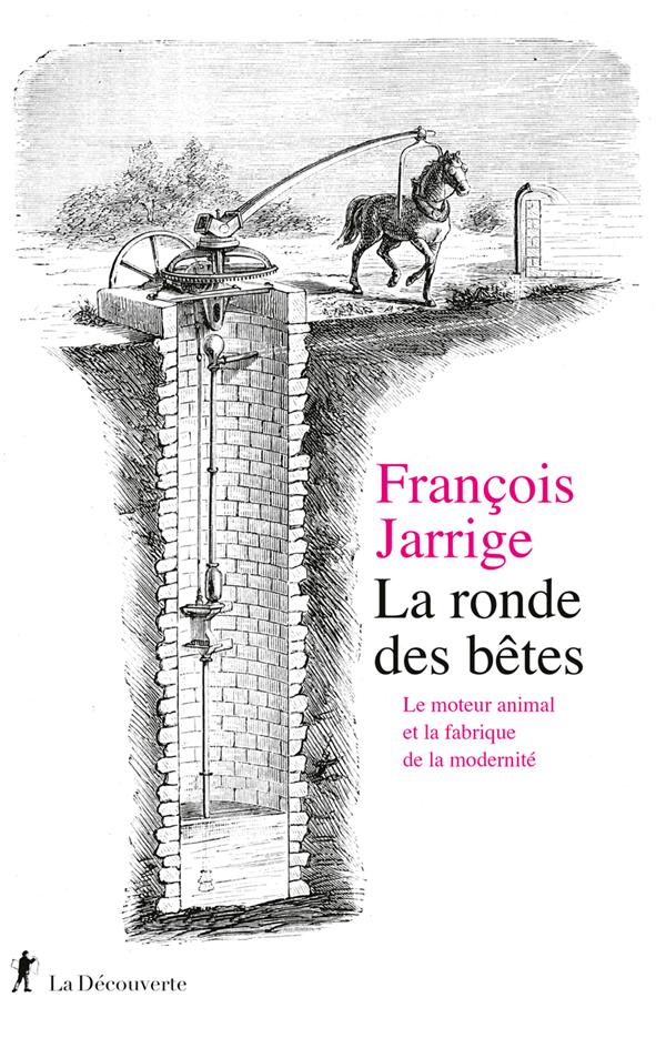 LA RONDE DES BETES - LE MOTEUR ANIMAL ET LA FABRIQUE DE LA MODERNITE