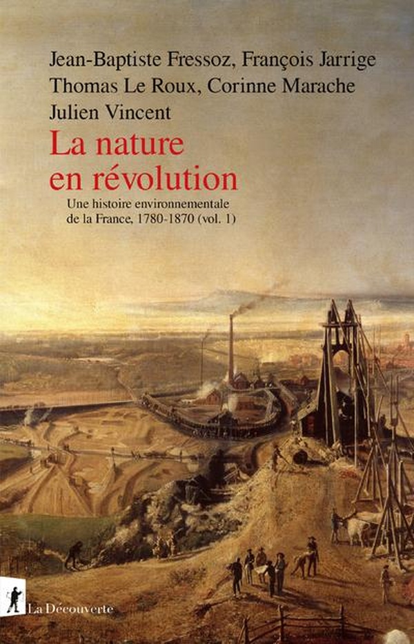 LA NATURE EN REVOLUTION - UNE HISTOIRE ENVIRONNEMENTALE DE LA FRANCE, 1780-1870 (VOL.1)
