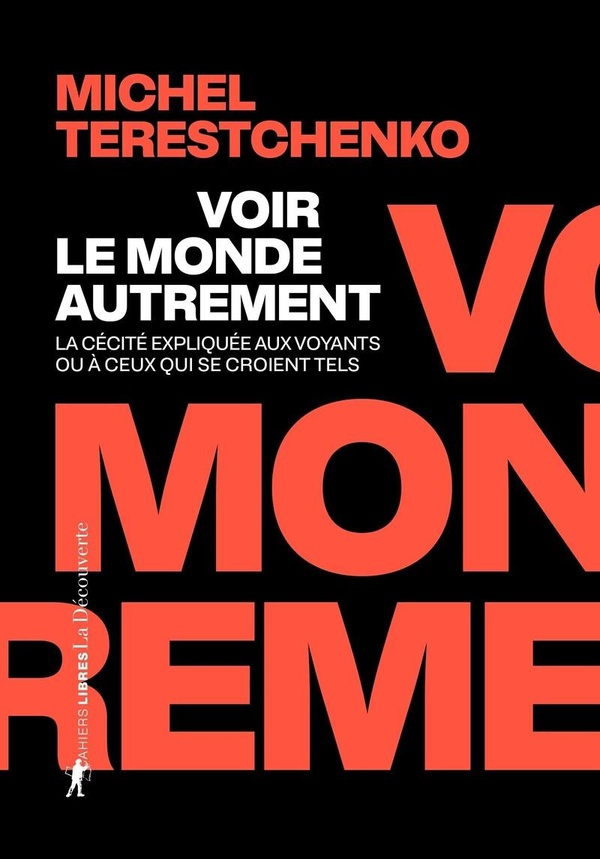 VOIR LE MONDE AUTREMENT - LA CECITE EXPLIQUEE AUX VOYANTS OU A CEUX QUI SE CROIENT TELS