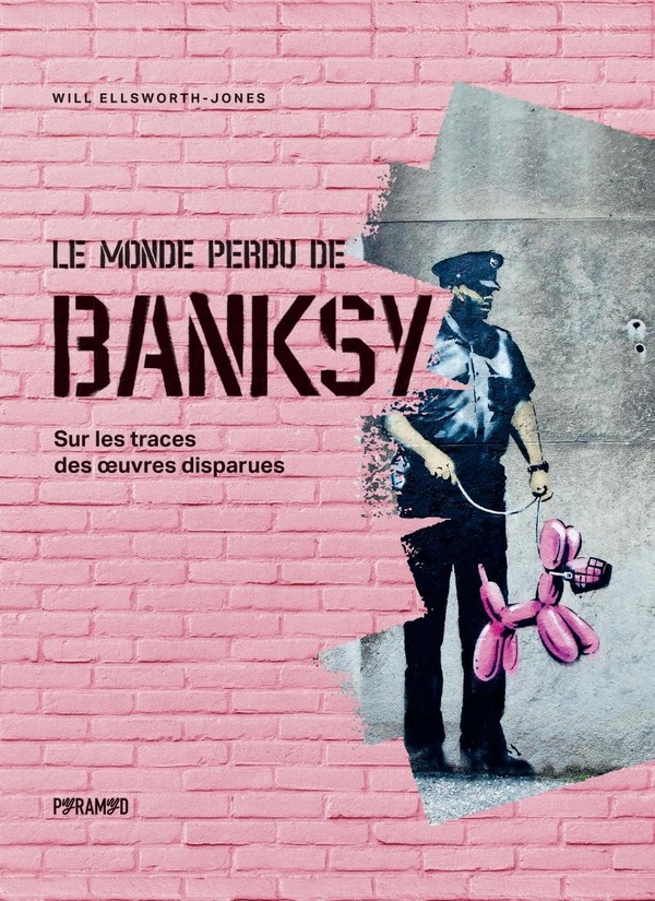 LE MONDE PERDU DE BANKSY - SUR LES TRACES DES OEUVRES DISPARU