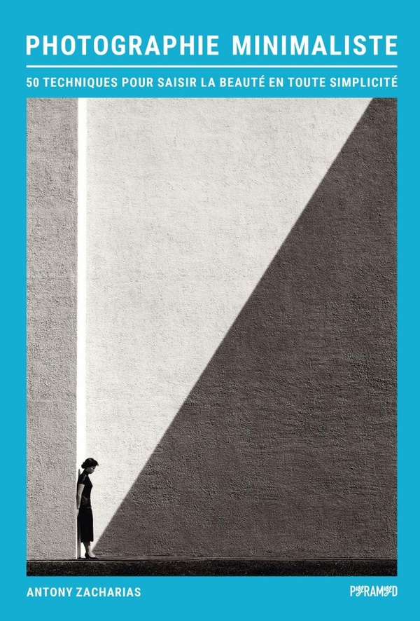 PHOTOGRAPHIE MINIMALISTE - 50 TECHNIQUES POUR SAISIR LA BEAU