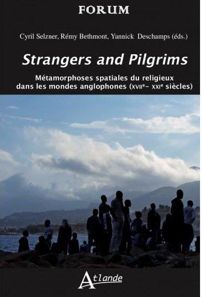STRANGERS AND PILGRIMS - METAMORPHOSES SPATIALES DU RELIGIEUX DANS LES MONDES ANGLOPHONES (XVIIE-XXI