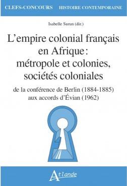 L'EMPIRE COLONIAL FRANCAIS EN AFRIQUE : METROPOLE ET COLONIES, SOCIETES COLONIALES - DE LA CONFERENC