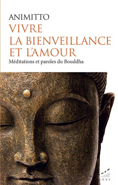 VIVRE LA BIENVEILLANCE ET L'AMOUR - MEDITATIONS ET PAROLES DU BOUDDHA